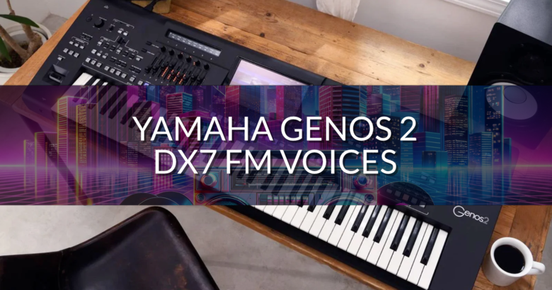 Yamaha Genos 2: DX7 FM Voices Demonstrated (Video / Audio Recordings)